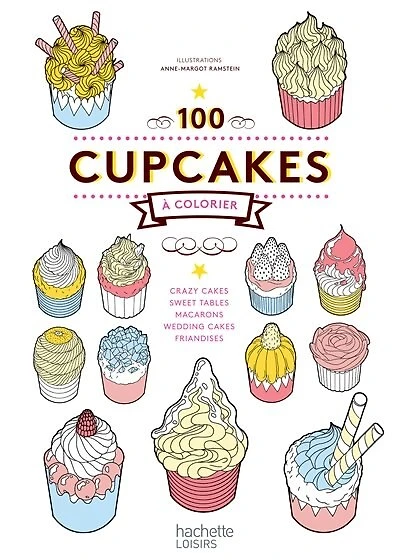 100 cupcakes à colorier: crazy cakes, sweet tables, macarons, wedding cakes, friandises