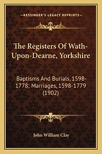 The Registers Of Wath-Upon-Dearne, Yorkshire: Baptisms And Burials, 1598-1778; Marriages, 1598-1779 (1902)
