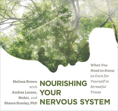 Nourishing Your Nervous System: What You Need To Know To Care For Yourself In Stressful Times