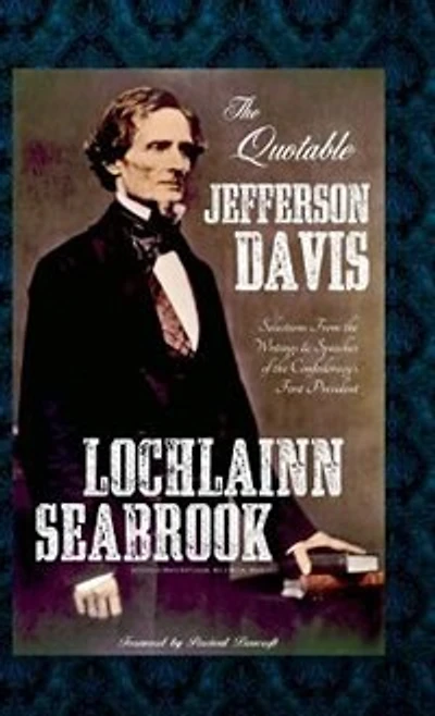 the Quotable Jefferson Davis: Selections from Writings and Speeches of Confederacy's First President