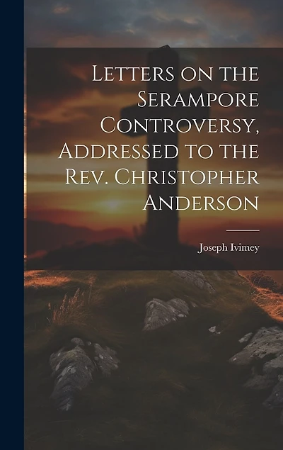 Letters on the Serampore Controversy, Addressed to the Rev. Christopher Anderson