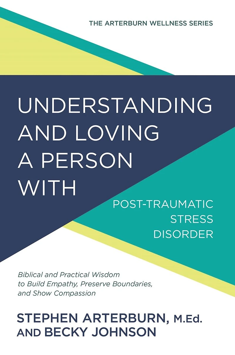 Understanding and Loving a Person with Post-traumatic Stress Disorder: Biblical Practical Wisdom to Build Empathy, Preserve Boundaries, Show Compassion