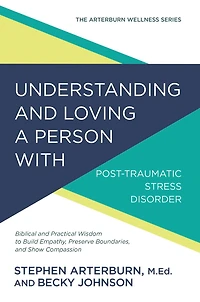 Understanding and Loving a Person with Post-traumatic Stress Disorder: Biblical Practical Wisdom to Build Empathy, Preserve Boundaries, Show Compassion