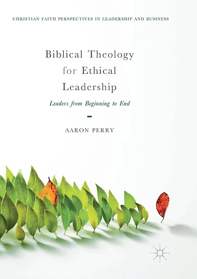 Biblical Theology For Ethical Leadership: Leaders From Beginning To End