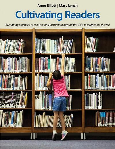 Cultivating Readers: Everything You Need To Take Reading Instruction Beyond The Skills To Addressing The Will