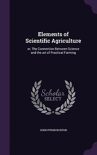 Elements of Scientific Agriculture: or, The Connection Between Science and the art of Practical Farming