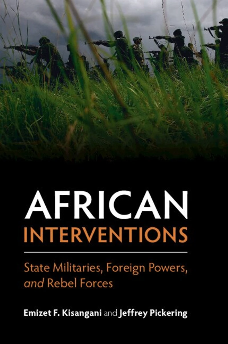 African Interventions: State Militaries, Foreign Powers, And Rebel Forces
