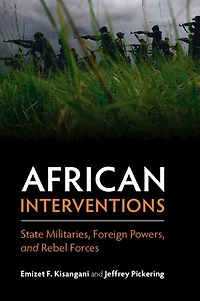 African Interventions: State Militaries, Foreign Powers, And Rebel Forces