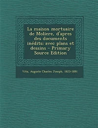 La maison mortuaire de Moliere, d'apres des documents inédits; avec plans et dessins