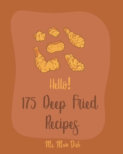 Hello! 175 Deep Fried Recipes: Best Deep Fried Cookbook Ever For Beginners [Book 1]