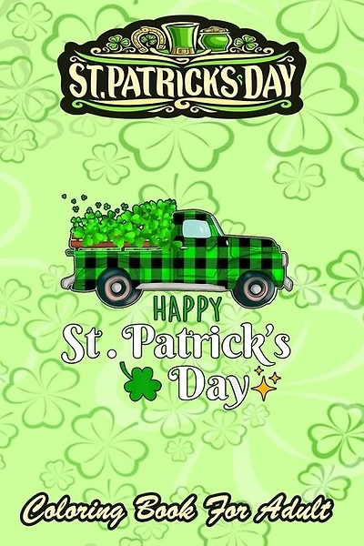 St Patricks Day Coloring Book For Adult: 2021 Truck Buffalo Plaid Shamrock - An Adult Coloring Books St Patrick for Kids, Adults with Beautiful Irish Shamrock, Leprechaun and Other Saint Patrick's Day Stuff - St Patricks Day Book (St. Patricks Day Gifts)