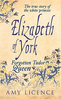 Elizabeth of York: The Forgotten Tudor Queen