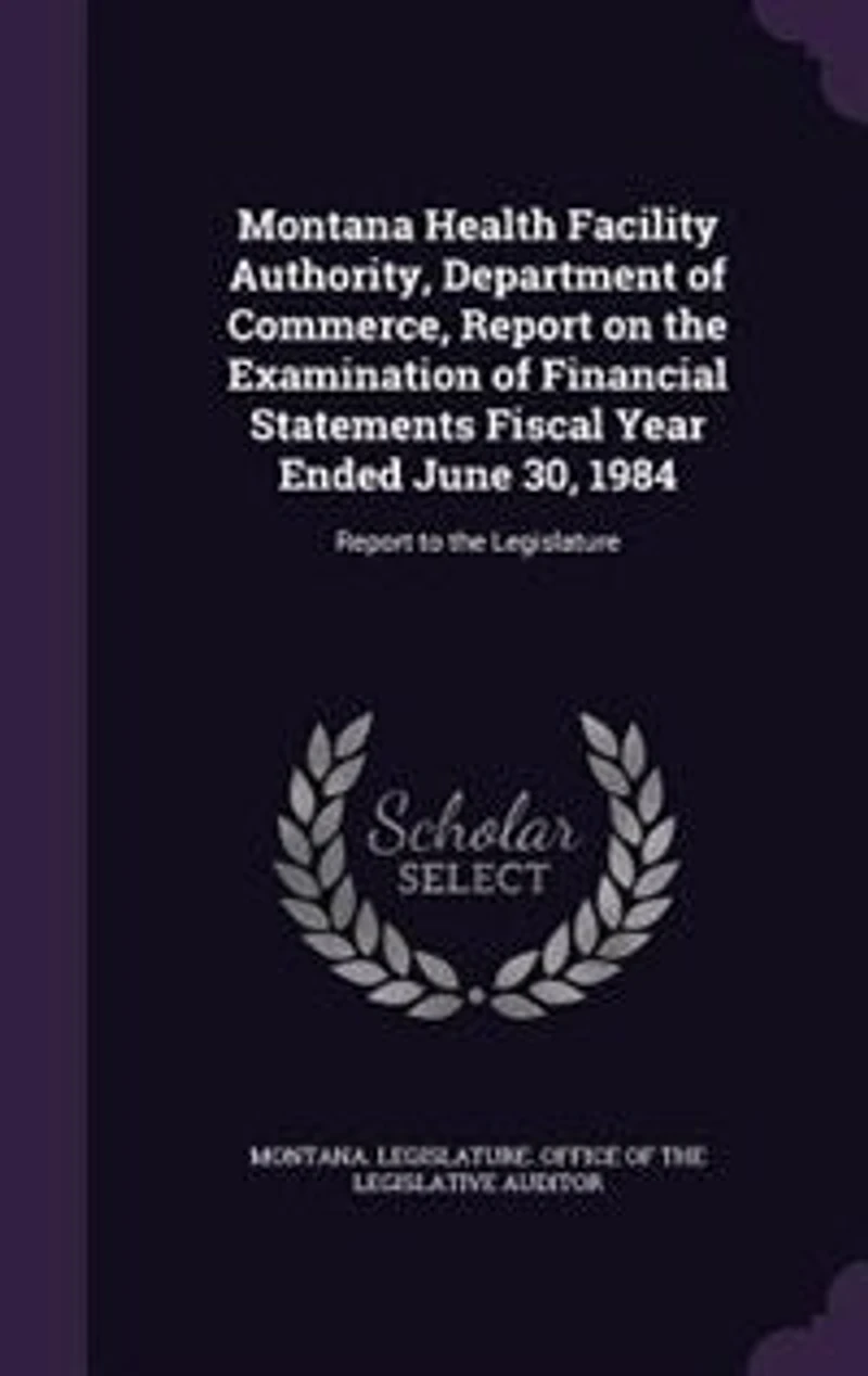 Montana Health Facility Authority, Department of Commerce, Report on the Examination of Financial Statements Fiscal Year Ended June 30, 1984: Report to the Legislature