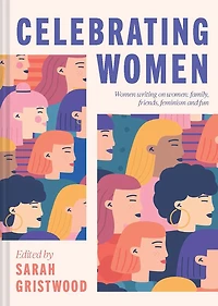 Celebrating Women: Women Writing on Women: Family, Friends, Feminism and Fun