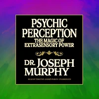 Psychic Perception: The Magic Of Extrasensory Power