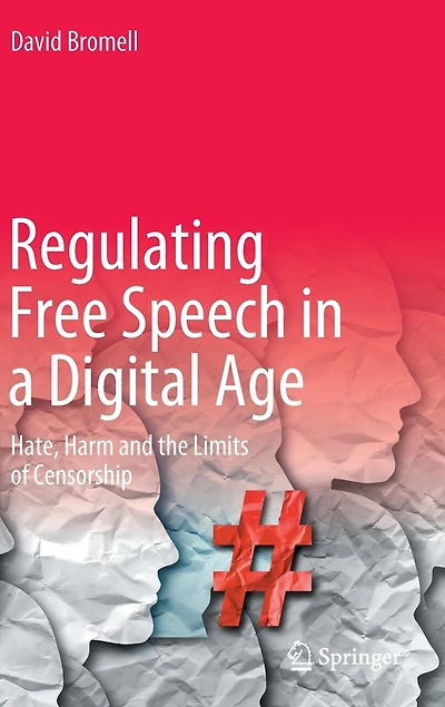 Regulating Free Speech A Digital Age: Hate, Harm And The Limits Of Censorship