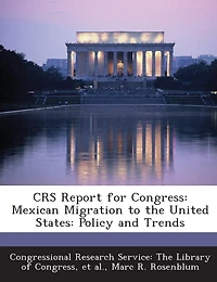 CRS Report for Congress: Mexican Migration to the United States: Policy and Trends