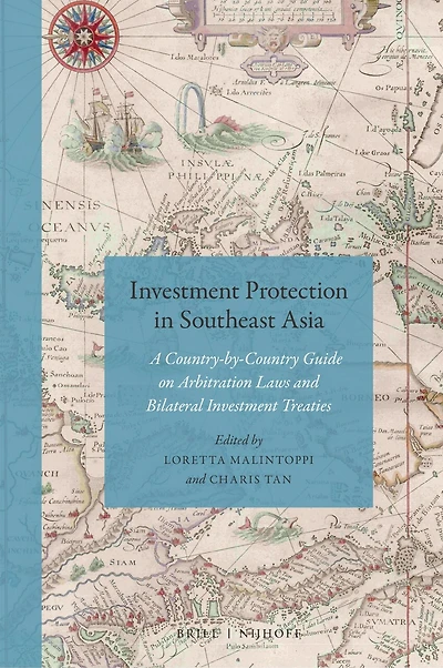 Investment Protection in Southeast Asia: A Country-by-Country Guide on Arbitration Laws and Bilateral Investment Treaties