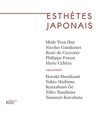 Esthètes japonais: Haruki Murakami, Yukio Mishima, Kenzaburô Oé, Yûko Tsushima, Yasunari Kawabata