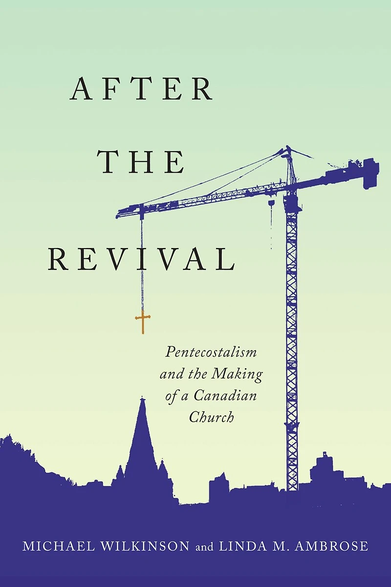After the Revival: Pentecostalism and Making of a Canadian Church
