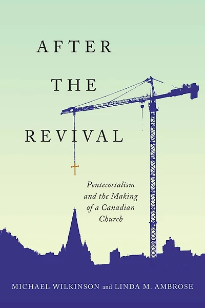 After the Revival: Pentecostalism and Making of a Canadian Church