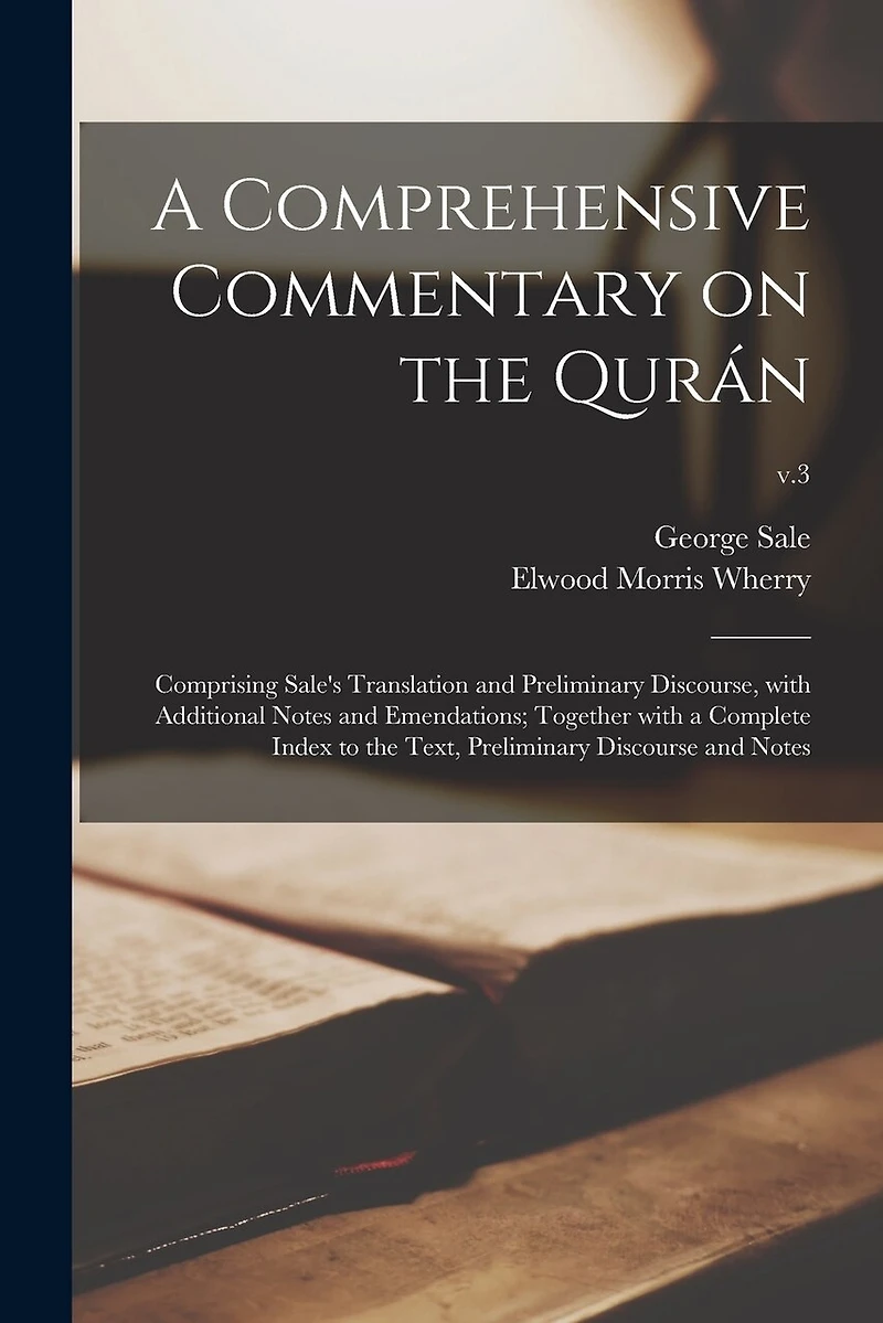 A Comprehensive Commentary on the Qurán: Comprising Sale's Translation and Preliminary Discourse, With Additional Notes and Emendations; Together With a Complete Index to the Text, Preliminary Discourse and Notes; v.3
