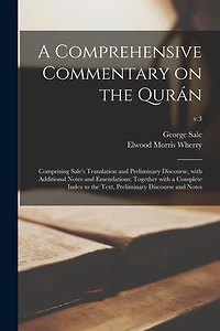 A Comprehensive Commentary on the Qurán: Comprising Sale's Translation and Preliminary Discourse, With Additional Notes and Emendations; Together With a Complete Index to the Text, Preliminary Discourse and Notes; v.3