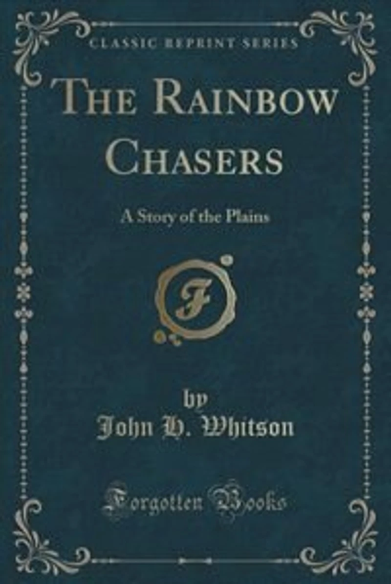 the Rainbow Chasers: A Story of Plains (Classic Reprint)