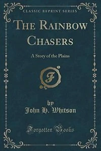 the Rainbow Chasers: A Story of Plains (Classic Reprint)