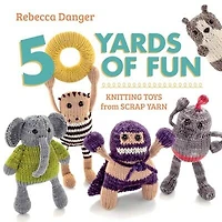 50 Yards Of Fun: Knitting Toys From Scrap Yarn