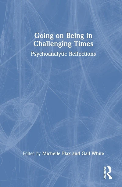 Going on Being Challenging Times: Psychoanalytic Reflections