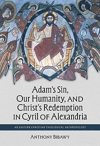 Adam's Sin, Our Humanity, and Christ's Redemption in Cyril of Alexandria: An Eastern Christian Theological Anthropology