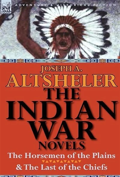 The Indian War Novels: Horsemen Of Plains & Last Chiefs
