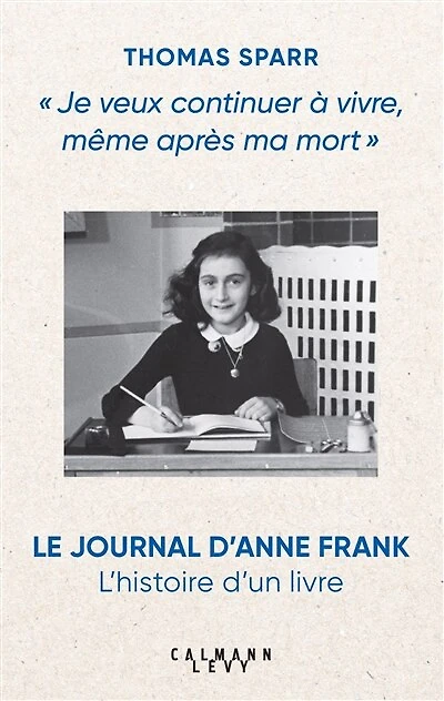 JE VEUX CONTINUER A VIVRE MEME APRES MA MORT: le Journal d'Anne Frank