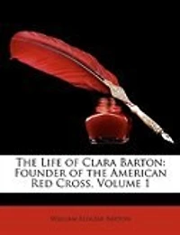 The Life of Clara Barton: Founder of the American Red Cross, Volume 1