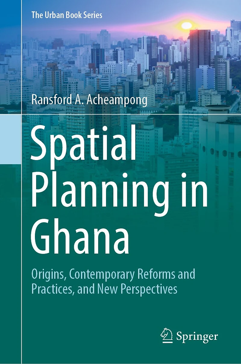 Spatial Planning Ghana: Origins, Contemporary Reforms and Practices, New Perspectives