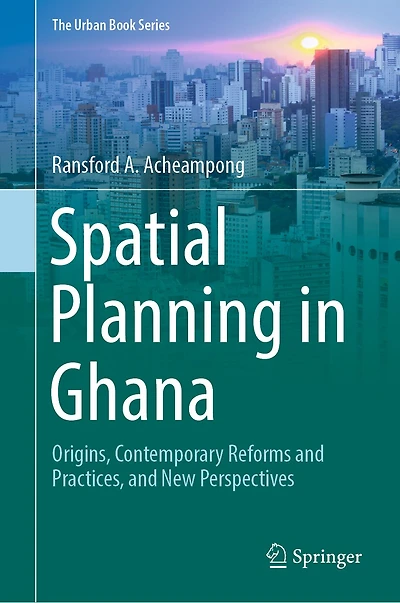 Spatial Planning Ghana: Origins, Contemporary Reforms and Practices, New Perspectives