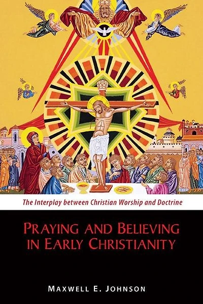 Praying and Believing Early Christianity: The Interplay Between Christian Worship Doctrine