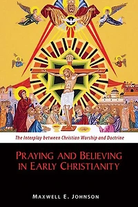 Praying and Believing Early Christianity: The Interplay Between Christian Worship Doctrine