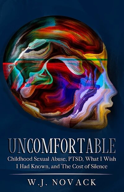 Uncomfortable: Childhood Sexual Abuse, PTSD, What I Wish I Had Known, & The Cost of Silence.