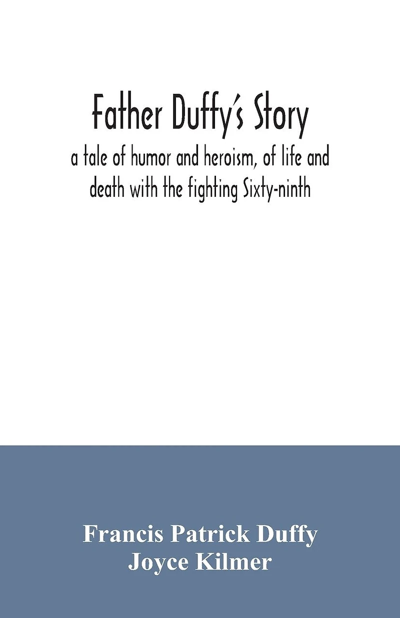 Father Duffy's story; a tale of humor and heroism, of life and death with the fighting Sixty-ninth