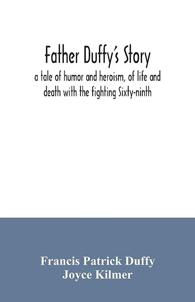 Father Duffy's story; a tale of humor and heroism, of life and death with the fighting Sixty-ninth