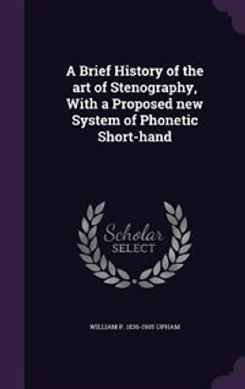 A Brief History of the art of Stenography, With a Proposed new System of Phonetic Short-hand