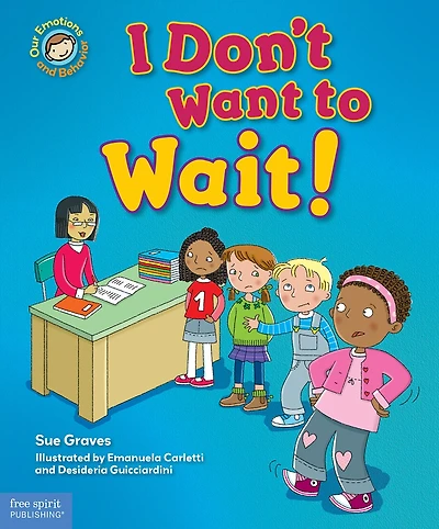 I Don't Want to Wait!: A Book About Being Patient