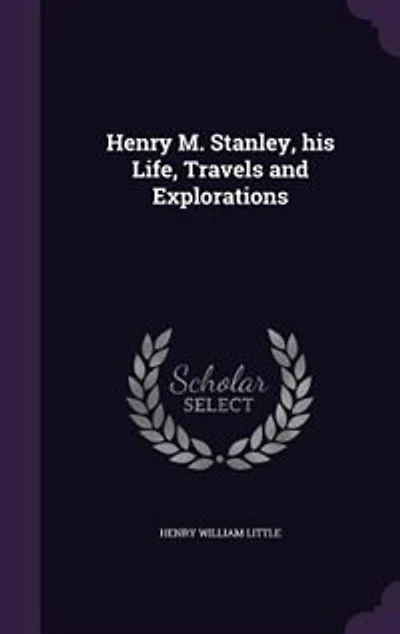 Henry M. Stanley, his Life, Travels and Explorations