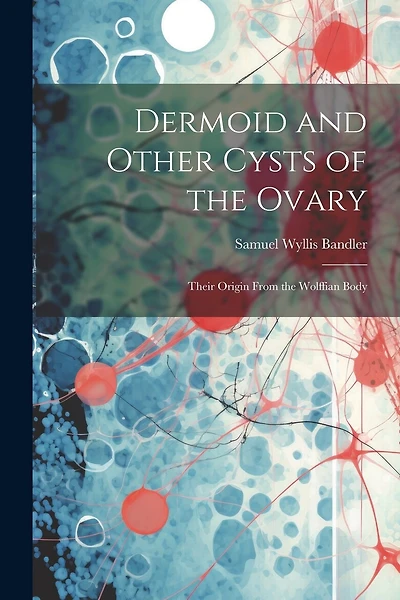 Dermoid and Other Cysts of the Ovary: Their Origin From the Wolffian Body