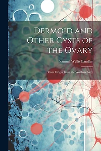 Dermoid and Other Cysts of the Ovary: Their Origin From the Wolffian Body