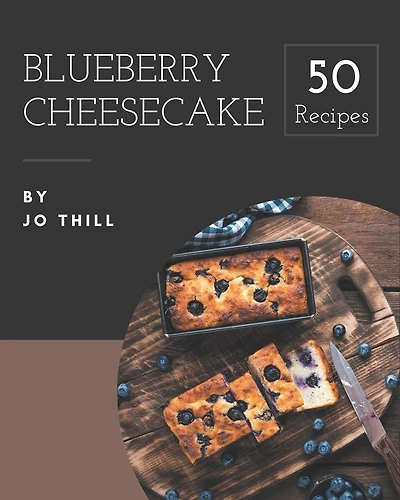 50 Blueberry Cheesecake Recipes: More Than a Blueberry Cheesecake Cookbook