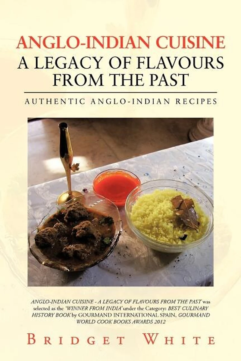 Anglo-indian Cuisine - A Legacy Of Flavours From The Past: Authentic Recipes