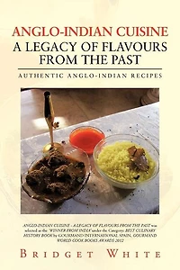 Anglo-indian Cuisine - A Legacy Of Flavours From The Past: Authentic Recipes